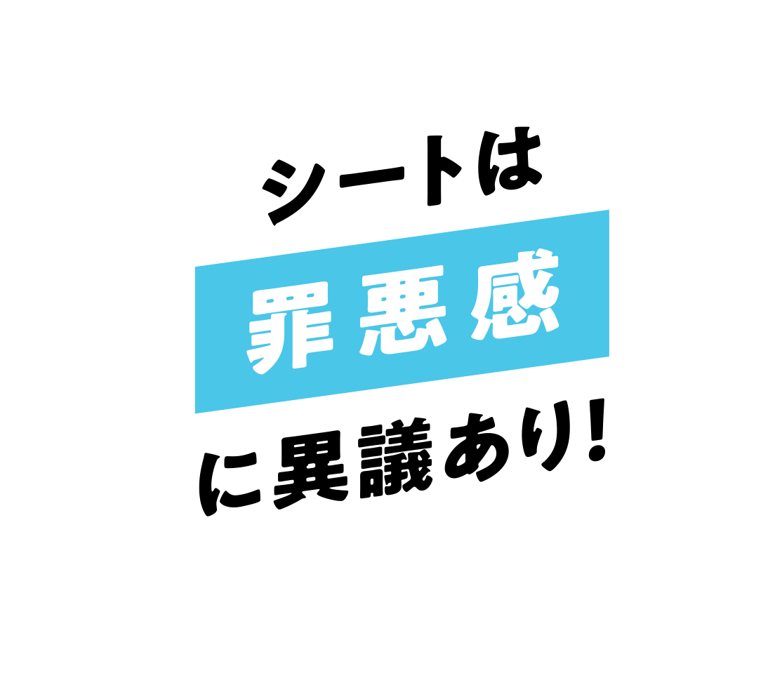 シートに罪悪感に異議あり！