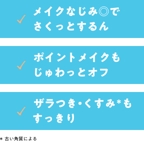 メイクなじみ◎でさくっとするん。　ポイントメイクもじゅわっとオフ。　ザラつき・古い角質によるくすみもすっきり