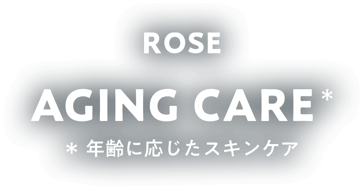 ROSE AGING CARE 年齢に応じたスキンケア