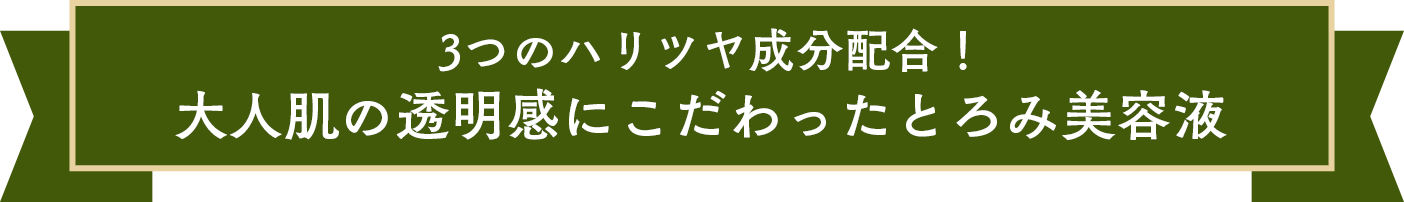 3つのハリツヤ成分配合！大人肌の透明感にこだわったとろみ美容液
